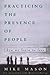 Practicing the Presence of People by Mike Mason