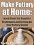 Make Pottery At Home: Learn About the Supplies, Techniques,and Setting Up Your Pottery Studio