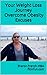 How to Overcome Obesity Excuses - Your Weight Loss Journey: Gain focus, energy, self-esteem. Use psychology to calm and inspire. Improve body image. Stop guilty binge eating!