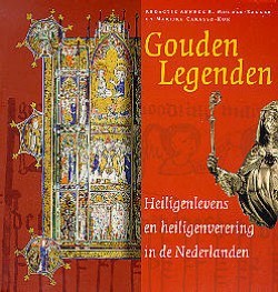 Gouden Legenden. Heiligenlevens en heiligenverering in de Nederlanden.