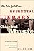 The New York Times Essential Library: Classical Music: A Critic's Guide to the 100 Most Important Recordings
