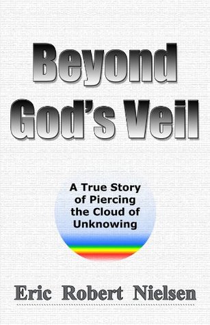 Beyond God's Veil... A True Story of Piercing the Cloud of Unknowing (Kindle Edition)