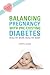 Balancing Pregnancy with Pre-existing Diabetes by Cheryl Alkon