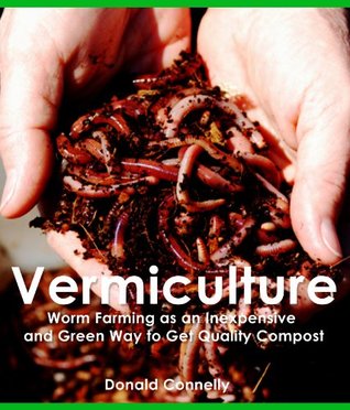Vermiculture: Worm Farming as an Inexpensive and Green Way to Get Quality Compost (Kindle Edition)
