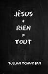 Jésus + rien = tout by Tullian Tchividjian Jésus + rien = tout by Tullian Tchividjian