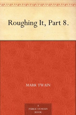 Roughing It, Part 8. (Kindle Edition)