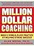 Million Dollar Coaching: Build a World-Class Practice by Helping Others Succeed