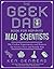 The Geek Dad Book for Aspiring Mad Scientists: The Coolest Experiments and Projects for Science Fairs and Family Fun