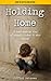 Holding Home: A heart-rende...