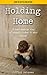 Holding Home: A heart-rendering story of domestic violence & abuse survival (Domestic Violence & Abuse Fiction)
