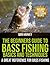The Beginners Guide To Bass Fishing Basics And Techniques by Dan Harvey