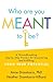 Who Are You Meant to Be?: A Groundbreaking Step-by-Step Process for Discovering and Fulfilling Your True Potential (Motivational Personal Growth and Self-Help Book for Living Authentically)