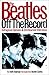 The Beatles Off the Record:...