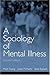 A Sociology of Mental Illness