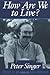 How Are We to Live? by Peter Singer