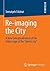 Re-imaging the City: A New Conceptualisation of the Urban Logic of the “Islamic city”