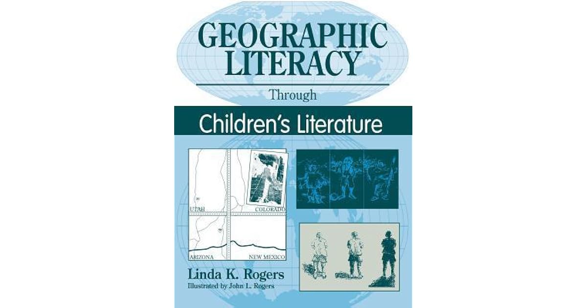 Geographic Literacy Through Children's Literature by Linda K. Rogers