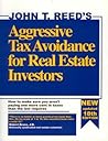 Aggressive Tax Avoidance for Real Estate Investors: How to Make Sure You Aren't Paying One More Cent in Taxes Than the Law Requires by John T. Reed (1989-04-03)