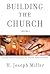 Building the Church: A Comprehensive Manual for Church Administration Volume 1