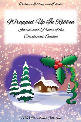 Wrapped Up In Ribbon: Stories and Poems of the Christmas Season