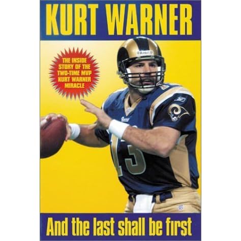 Kurt Warner: And the Last Shall Be First: The Inside Story of the Kurt