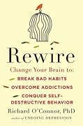 Rewire: Change Your Brain to Break Bad Habits, Overcome Addictions, Conquer Self-Destructive Behavior