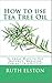 How to Use Tea Tree Oil - 90 Great Ways to Use Natures "Medicine Cabinet in a Bottle" - Acne, Boils, Head Lice, Nail Fungus, Ringworm, Skin Tags, - Health ... Dilutions and Lots More! (What Is? Book 2)