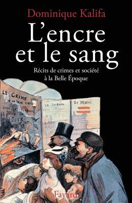 L'Encre et le sang: Récits de crimes et société à la Belle Epoque (French Edition)