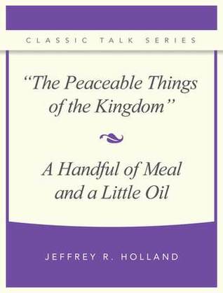 The peaceable things of the kingdom and a handful of meal and a little oil (Classic talk series)