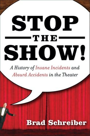 Stop the Show! A History of Insane Incidents and Absurd Accidents in the Theater (Paperback)