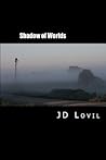 Shadow of Worlds by J.D. Lovil