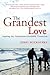 The Grandest Love: Inspiring the Grandparent-Grandchild Connection