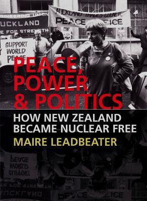 Peace, Power & Politics: How New Zealand Became Nuclear Free (Paperback)