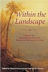 Within the Landscape: Essays on Nineteenth-Century American Art and Culture Within the Landscape: Essays on Nineteenth-Century American Art and Culture
