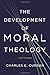 The Development of Moral Theology by Charles E. Curran