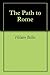The Path to Rome by Hilaire Belloc The Path to Rome by Hilaire Belloc