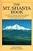 The Mt. Shasta Book: A Guide to Hiking, Climbing, Skiing, and Exploring the Mountain and Surrounding Area/Book and Map