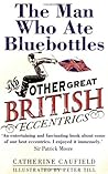 The Man Who Ate Bluebottles: And Other Great British Eccentrics The Man Who Ate Bluebottles: And Other Great British Eccentrics