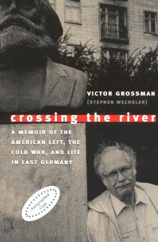 Crossing the River: A Memoir of the American Left, the Cold War, and Life in East Germany (Paperback)
