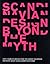 Scandinavian Design Beyond the Myth: Fifty Years of Scandinavian Design from the Nordic Countries