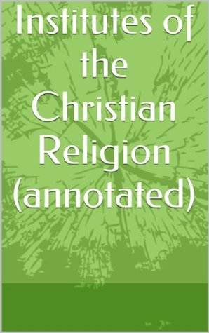 Institutes of the Christian Religion (annotated) professional Etext version