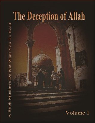 The Deception of Allah Volume 1 (study in depth of Islam, investigating Muhammad and Islam, volume 1 (Kindle Edition)
