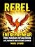 Rebel Entrepreneur: Porn, Paradise, Pot and Prison - Life, Business and Lessons Learned