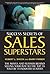 Success Secrets of Sales Superstars: The Moves and Mayhem Behind Selling Your Way to the Top as Told by 34 Industry Leaders