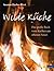 Wilde Küche: Das grosse Buch vom Kochen am offenen Feuer