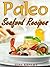 Paleo Seafood: Gluten Free, Wheat Free, Sugar Free, Flat Belly, Weight Loss Recipes
