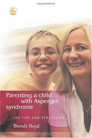 Parenting a Child with Asperger Syndrome: 200 Tips and Strategies