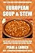 Top 30 Only 3 Or Less Steps EUROPEAN SOUPS AND STEWS Recipes That You Must Eat Before You Die