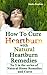 How To Cure Heartburn With Natural Heartburn Remedies (Natural Home Remedies and Cures Book 5)