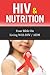 HIV & Nutrition: Your Bible On Living With HIV/AIDS (HIV Diet, Living with HIV, HIV Treatment)